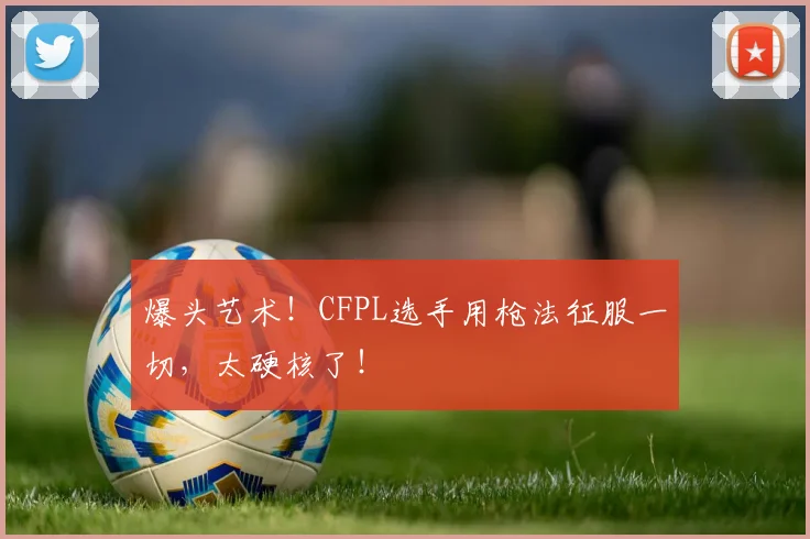 爆头艺术！CFPL选手用枪法征服一切，太硬核了！