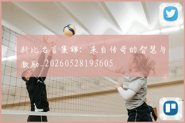 科比名言集锦：来自传奇的智慧与激励_20260528193605