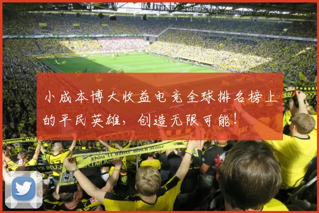 小成本博大收益电竞全球排名榜上的平民英雄，创造无限可能！