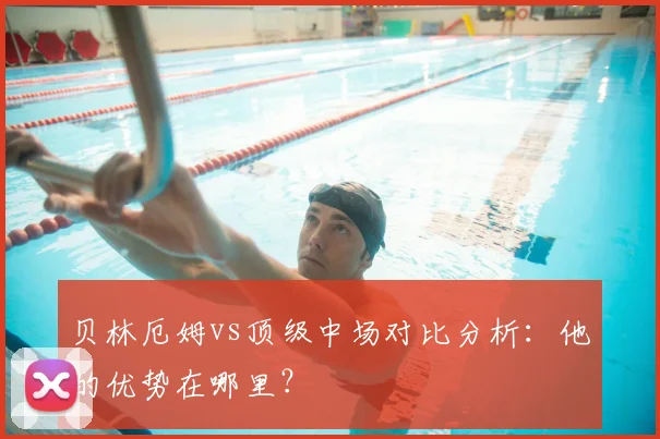 贝林厄姆vs顶级中场对比分析:他的优势在哪里?